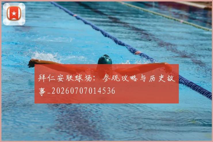 拜仁安联球场:参观攻略与历史故事_20260707014536