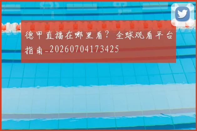 德甲直播在哪里看?全球观看平台指南_20260704173425