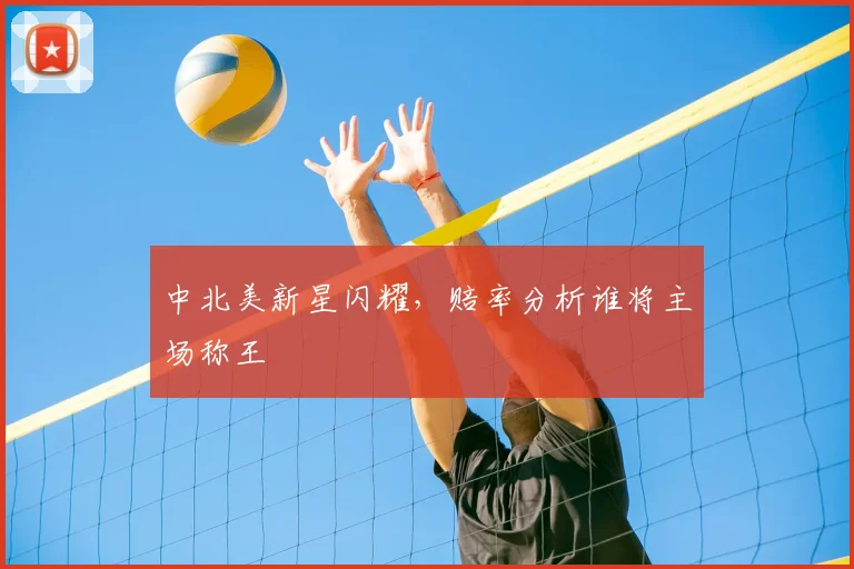 中北美新星闪耀,赔率分析谁将主场称王