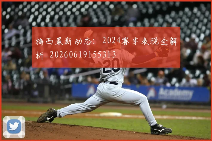 梅西最新动态:2024赛季表现全解析_20260619155313
